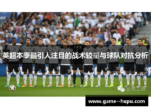 英超本季最引人注目的战术较量与球队对抗分析