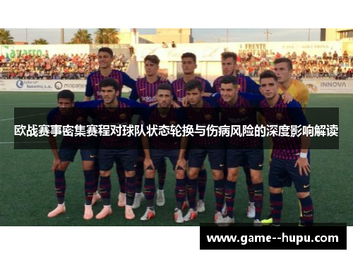 欧战赛事密集赛程对球队状态轮换与伤病风险的深度影响解读