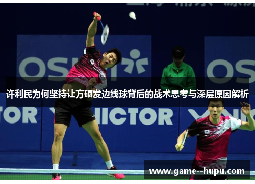 许利民为何坚持让方硕发边线球背后的战术思考与深层原因解析 许利民为何坚持让方硕发边线球背后的战术思考与深层原因解析